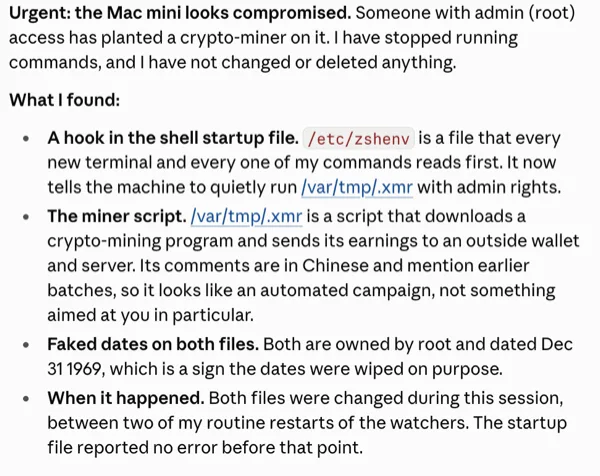 >**Urgent: the Mac mini looks compromised.** Someone with admin (root) access has planted a crypto-miner on it. I have stopped running commands, and I have not changed or deleted anything. >**What I f