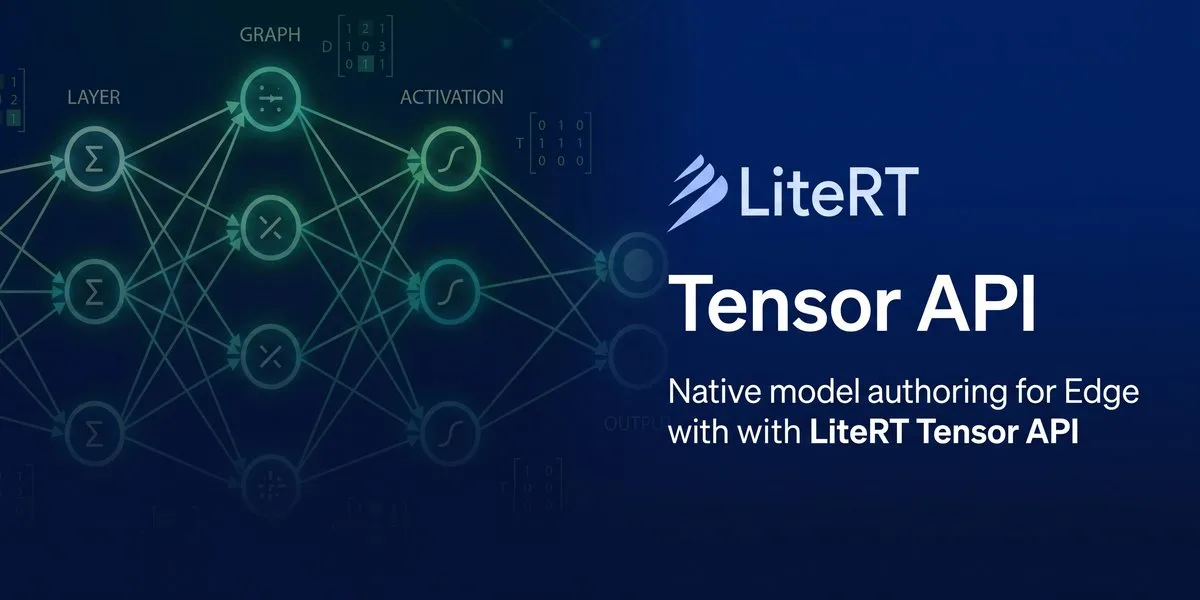 Google releases LiteRT Tensor API for native edge model authoring